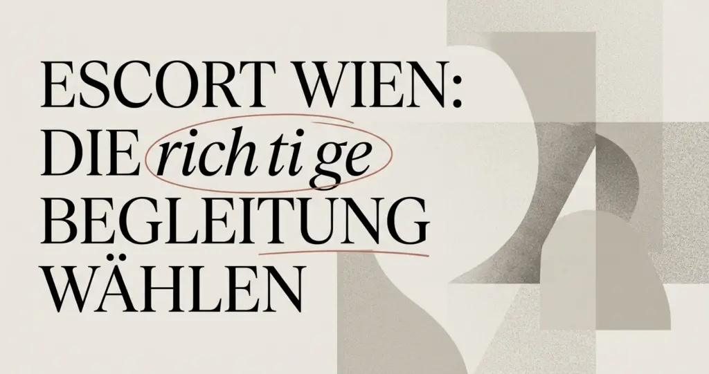 Escort Wien: Wie wähle ich die passende Begleitung?